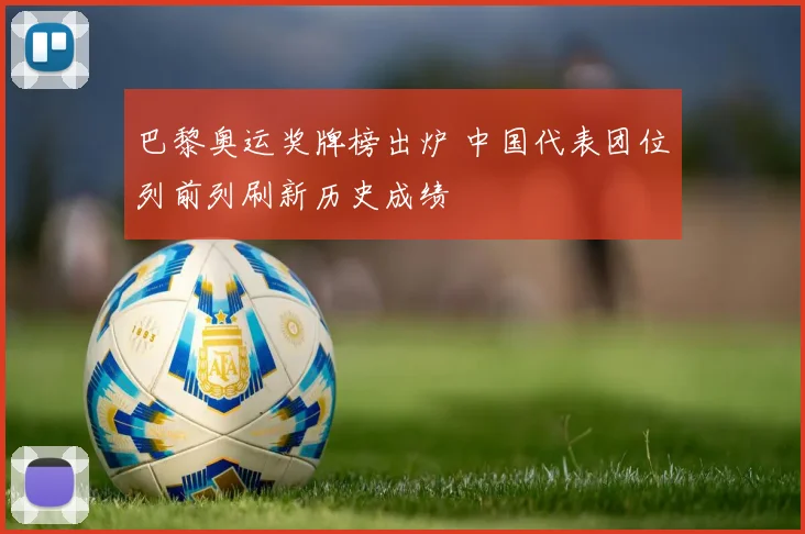巴黎奥运奖牌榜出炉 中国代表团位列前列刷新历史成绩